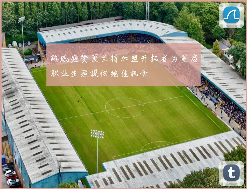 路威盛赞莫兰特加盟开拓者为重启职业生涯提供绝佳机会