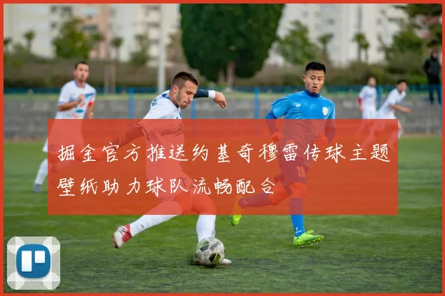 掘金官方推送约基奇穆雷传球主题壁纸助力球队流畅配合