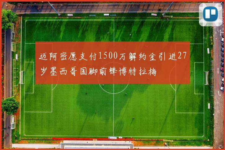 迈阿密愿支付1500万解约金引进27岁墨西哥国脚前锋博特拉梅