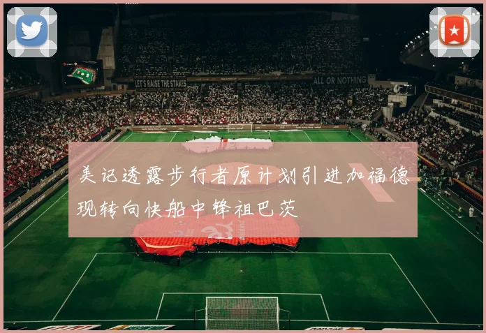 美记透露步行者原计划引进加福德现转向快船中锋祖巴茨